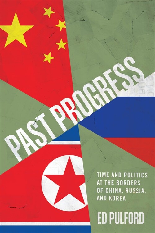 Past Progress: Time and Politics at the Borders of China, Russia, and Korea (Paperback)