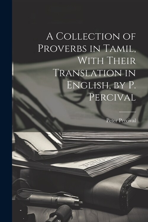 A Collection of Proverbs in Tamil, With Their Translation in English, by P. Percival (Paperback)