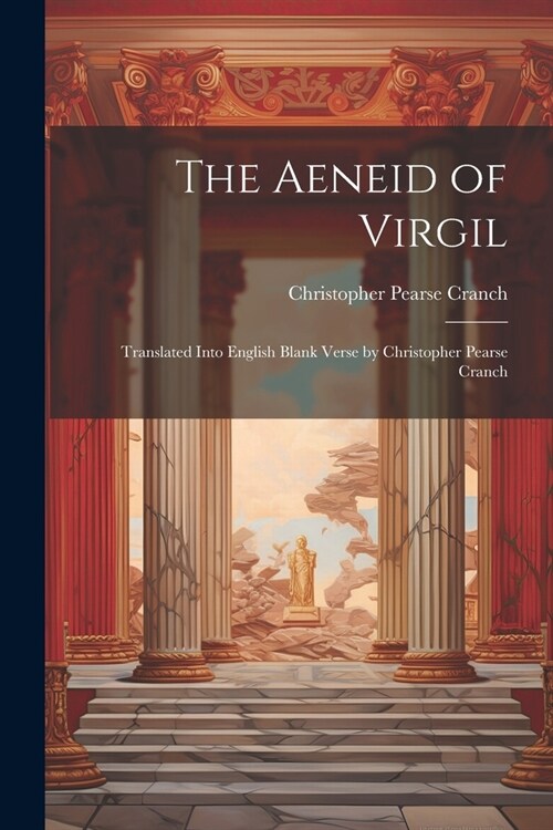 The Aeneid of Virgil; Translated Into English Blank Verse by Christopher Pearse Cranch (Paperback)