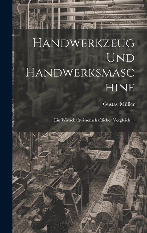 Handwerkzeug Und Handwerksmaschine: Ein Wirtschaftwissenschaftlicher Vergleich ... (Hardcover)