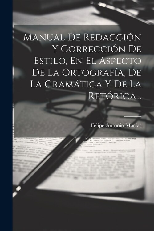 Manual De Redacci? Y Correcci? De Estilo, En El Aspecto De La Ortograf?, De La Gram?ica Y De La Ret?ica... (Paperback)
