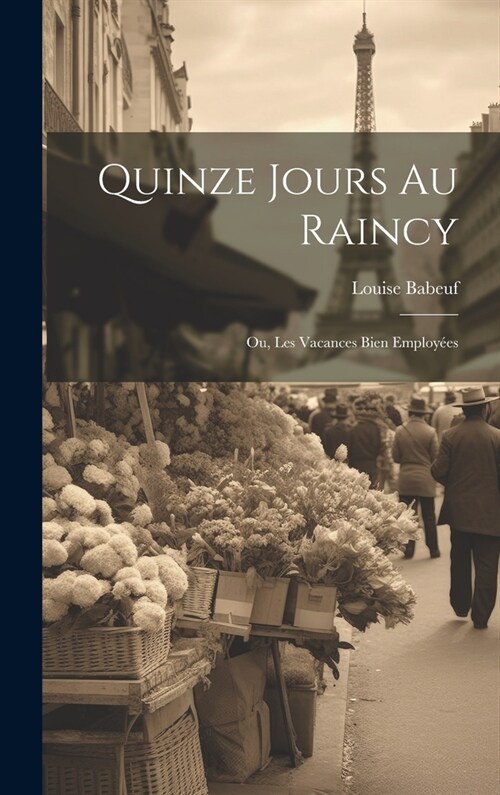 Quinze Jours Au Raincy; Ou, Les Vacances Bien Employ?s (Hardcover)