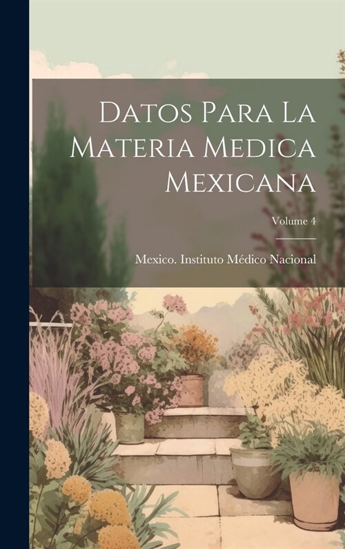 Datos Para La Materia Medica Mexicana; Volume 4 (Hardcover)