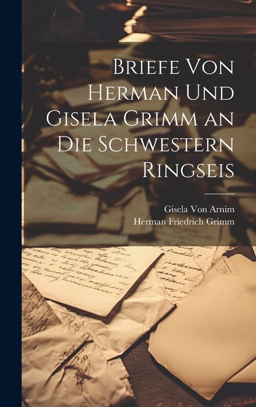 Briefe Von Herman Und Gisela Grimm an Die Schwestern Ringseis (Hardcover)