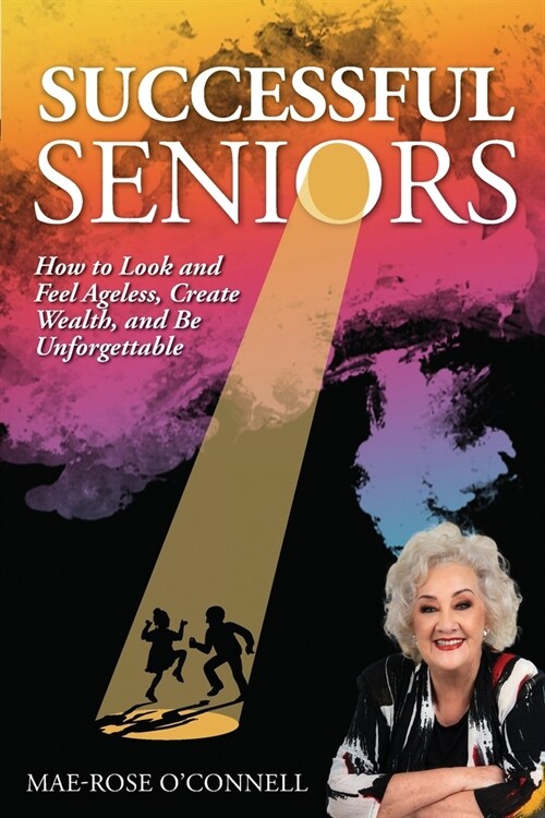 Successful Seniors: How to Look and Feel Ageless, Create Wealth, and Be Unforgettable (Paperback)