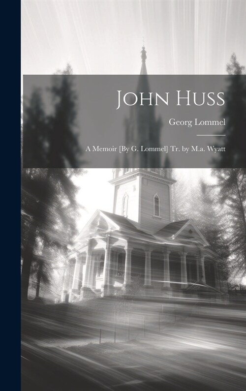 John Huss: A Memoir [By G. Lommel] Tr. by M.a. Wyatt (Hardcover)