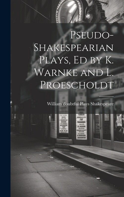 Pseudo-Shakespearian Plays, Ed by K. Warnke and L. Proescholdt (Hardcover)