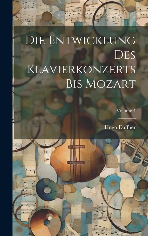 Die Entwicklung Des Klavierkonzerts Bis Mozart; Volume 4 (Hardcover)