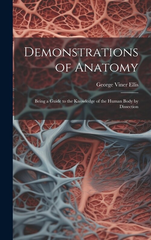Demonstrations of Anatomy: Being a Guide to the Knowledge of the Human Body by Dissection (Hardcover)