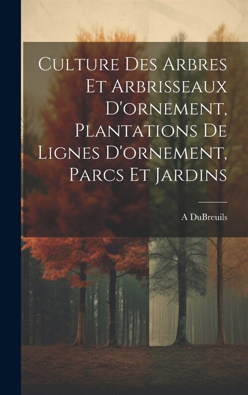 Culture Des Arbres Et Arbrisseaux Dornement, Plantations De Lignes Dornement, Parcs Et Jardins (Hardcover)