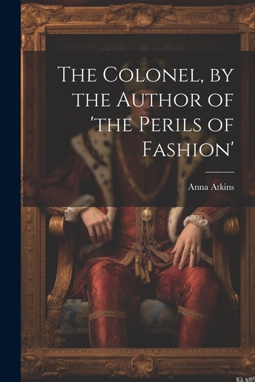 The Colonel, by the Author of the Perils of Fashion (Paperback)