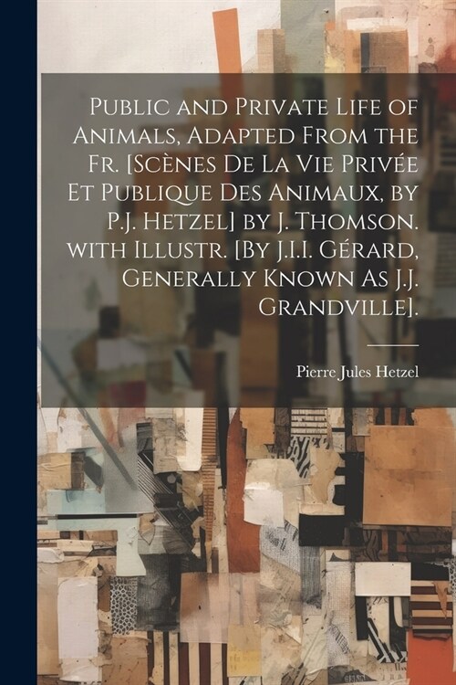 Public and Private Life of Animals, Adapted from the Fr. [Sc?es De La Vie Priv? Et Publique Des Animaux, by P.J. Hetzel] by J. Thomson. with Illustr (Paperback)