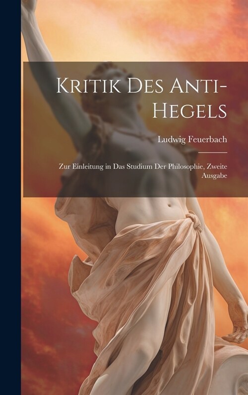 Kritik des Anti-Hegels: Zur Einleitung in das Studium der Philosophie, Zweite Ausgabe (Hardcover)