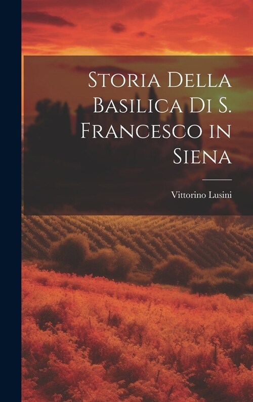 Storia Della Basilica Di S. Francesco in Siena (Hardcover)