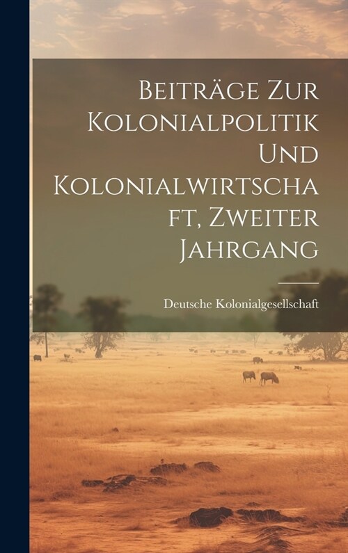 Beitr?e zur Kolonialpolitik und Kolonialwirtschaft, Zweiter Jahrgang (Hardcover)