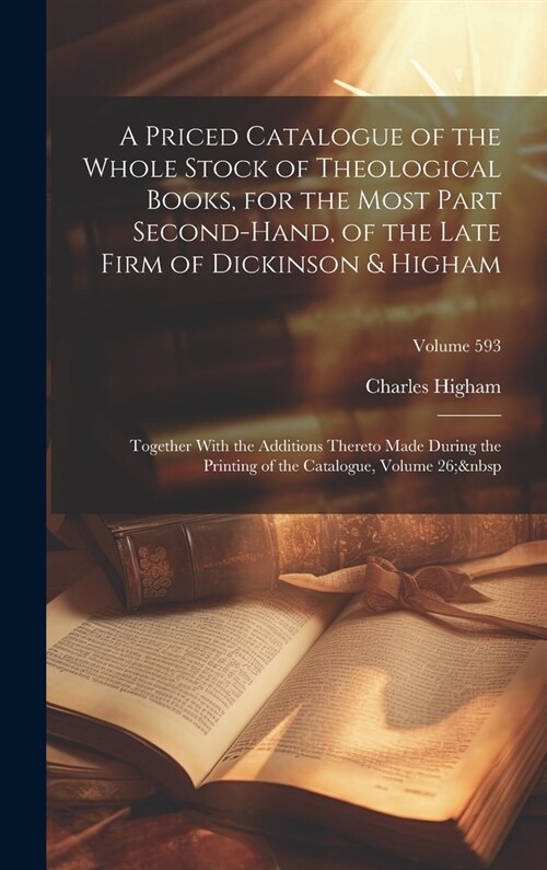 A Priced Catalogue of the Whole Stock of Theological Books, for the Most Part Second-Hand, of the Late Firm of Dickinson & Higham: Together With the A (Hardcover)