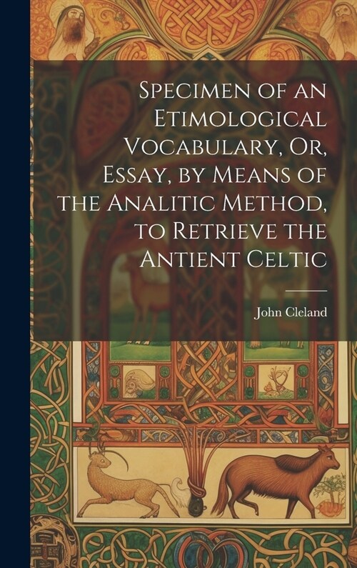 Specimen of an Etimological Vocabulary, Or, Essay, by Means of the Analitic Method, to Retrieve the Antient Celtic (Hardcover)