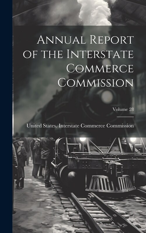 Annual Report of the Interstate Commerce Commission; Volume 28 (Hardcover)