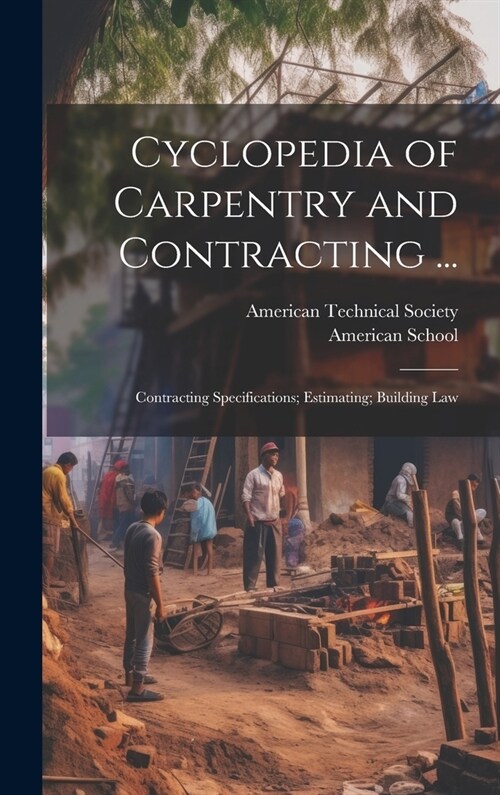 Cyclopedia of Carpentry and Contracting ...: Contracting Specifications; Estimating; Building Law (Hardcover)