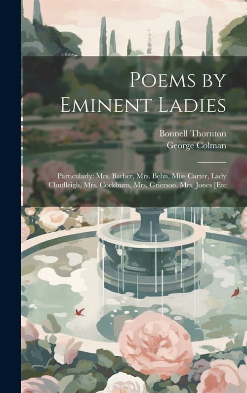 Poems by Eminent Ladies: Particularly: Mrs. Barber, Mrs. Behn, Miss Carter, Lady Chudleigh, Mrs. Cockburn, Mrs. Grierson, Mrs. Jones [Etc (Hardcover)
