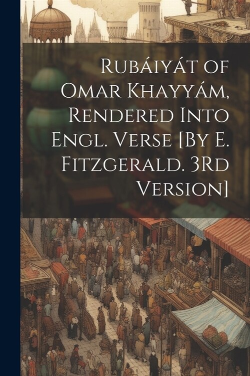 Rub?y? of Omar Khayy?, Rendered Into Engl. Verse [By E. Fitzgerald. 3Rd Version] (Paperback)