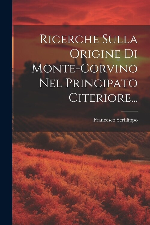 Ricerche Sulla Origine Di Monte-corvino Nel Principato Citeriore... (Paperback)