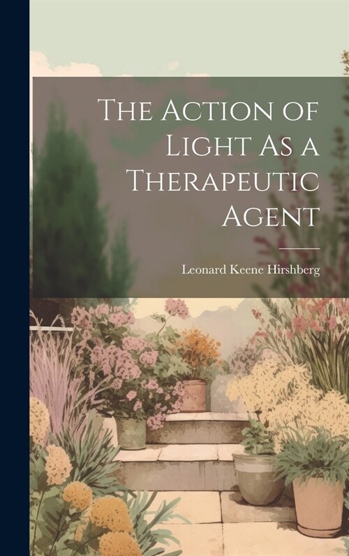 The Action of Light As a Therapeutic Agent (Hardcover)