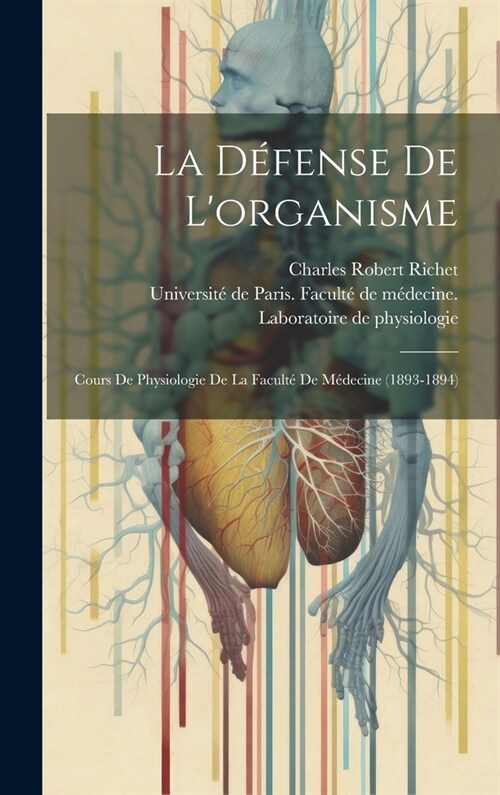La D?ense De Lorganisme: Cours De Physiologie De La Facult?De M?ecine (1893-1894) (Hardcover)