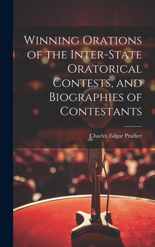 Winning Orations of the Inter-state Oratorical Contests, and Biographies of Contestants (Hardcover)