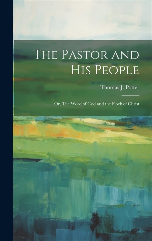 The Pastor and his People: Or, The Word of God and the Flock of Christ (Hardcover)