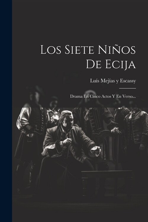 Los Siete Ni?s De Ecija: Drama En Cinco Actos Y En Verso... (Paperback)