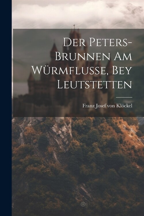 Der Peters-brunnen Am W?mflusse, Bey Leutstetten (Paperback)