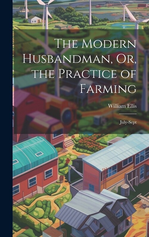 The Modern Husbandman, Or, the Practice of Farming: July-Sept (Hardcover)