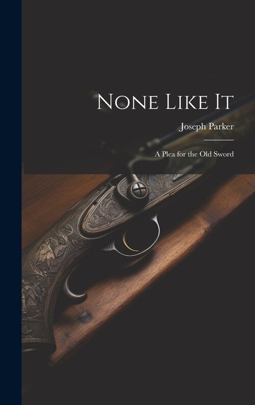 None Like It: A Plea for the Old Sword (Hardcover)