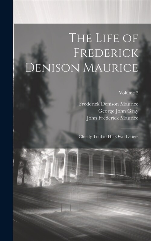 The Life of Frederick Denison Maurice: Chiefly Told in His Own Letters; Volume 2 (Hardcover)