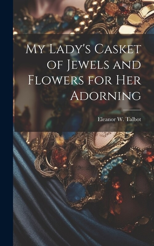 My Ladys Casket of Jewels and Flowers for Her Adorning (Hardcover)