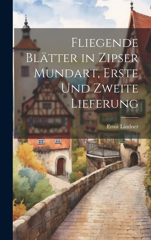 Fliegende Bl?ter in Zipser Mundart, Erste und zweite Lieferung (Hardcover)