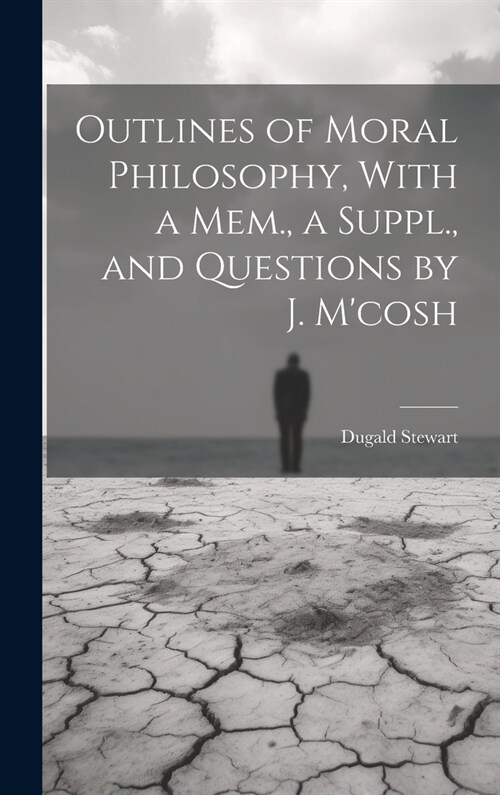 Outlines of Moral Philosophy, With a Mem., a Suppl., and Questions by J. Mcosh (Hardcover)