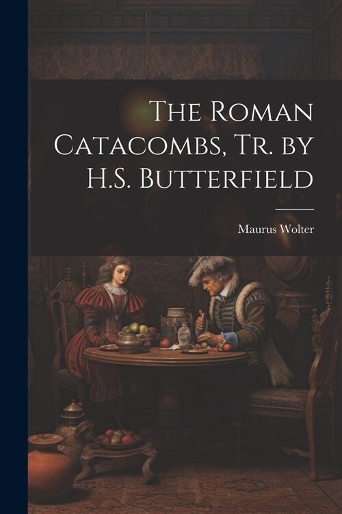 The Roman Catacombs, Tr. by H.S. Butterfield (Paperback)