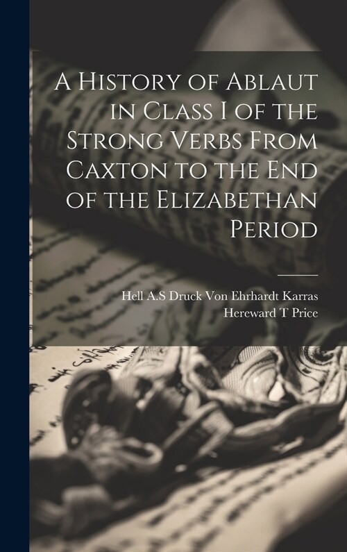 A History of Ablaut in Class I of the Strong Verbs From Caxton to the end of the Elizabethan Period (Hardcover)