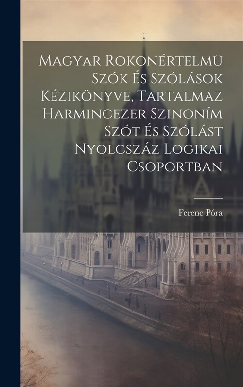 Magyar Rokon?telm?Sz? ? Sz??ok K?ik?yve, Tartalmaz Harmincezer Szinon? Sz? ? Sz??t Nyolcsz? Logikai Csoportban (Hardcover)