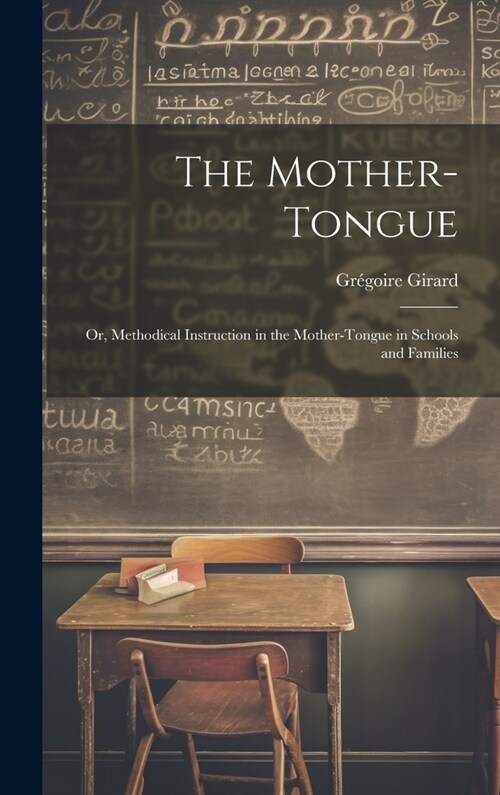 The Mother-Tongue: Or, Methodical Instruction in the Mother-Tongue in Schools and Families (Hardcover)