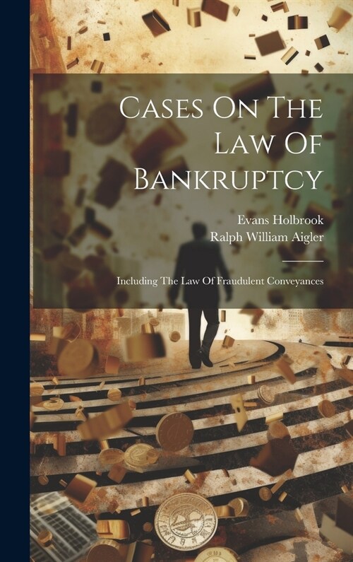 Cases On The Law Of Bankruptcy: Including The Law Of Fraudulent Conveyances (Hardcover)