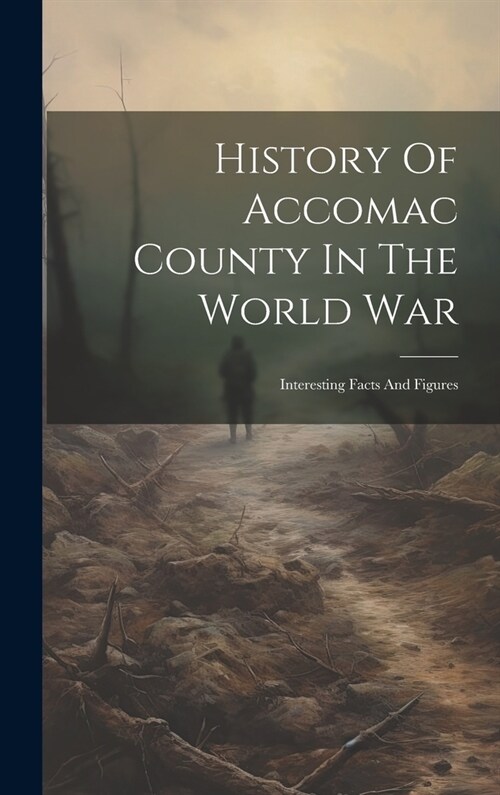 History Of Accomac County In The World War; Interesting Facts And Figures (Hardcover)