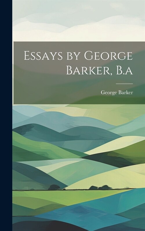 Essays by George Barker, B.a (Hardcover)