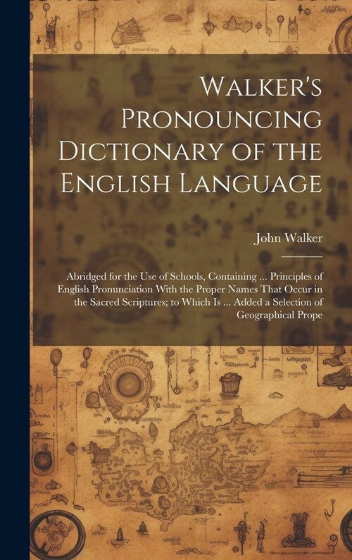 Walkers Pronouncing Dictionary of the English Language: Abridged for the Use of Schools, Containing ... Principles of English Pronunciation With the (Hardcover)