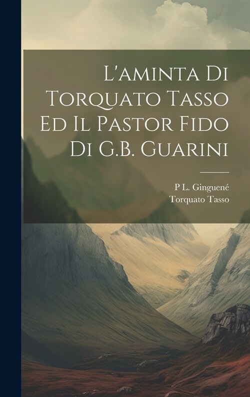 Laminta Di Torquato Tasso Ed Il Pastor Fido Di G.B. Guarini (Hardcover)