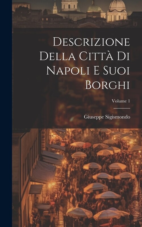 Descrizione Della Citt?Di Napoli E Suoi Borghi; Volume 1 (Hardcover)