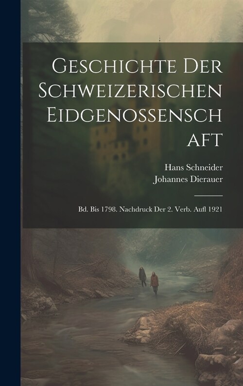 Geschichte Der Schweizerischen Eidgenossenschaft: Bd. Bis 1798. Nachdruck Der 2. Verb. Aufl 1921 (Hardcover)