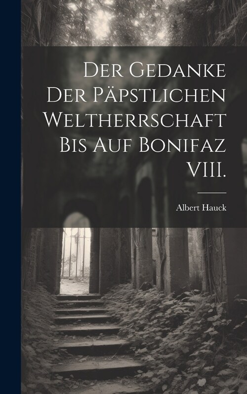 Der Gedanke der p?stlichen Weltherrschaft bis auf Bonifaz VIII. (Hardcover)